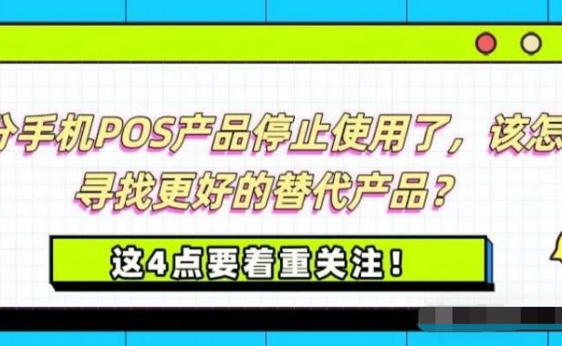 目前,部分手机POS产品停止使用了,该怎样寻找更好的替代产品?这4点要着重关注!
