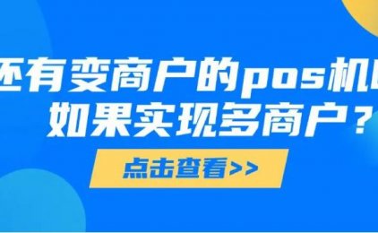 一机一码政策落地后，还有能“变商户”的pos机吗？卡友如何合理合规的实现多商户？