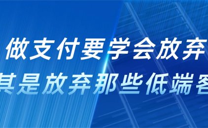 做支付学会放弃,尤其是放弃那些低端客户